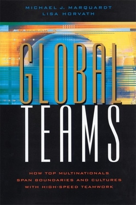 Global Teams: How Top Multinationals Span Boundaries and Cultures with High-Speed Teamwork - Marquardt, Michael J, and Horvath, Lisa
