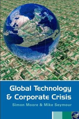 Global Technology and Corporate Crisis: Strategies, Planning and Communication in the Information Age - Moore, Simon, and Seymour, Mike