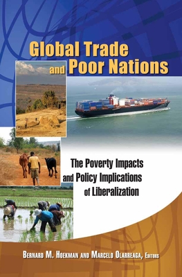 Global Trade and Poor Nations: The Poverty Impacts and Policy Implications of Liberalization - Olarreaga, Marcelo (Editor), and Hoekman, Bernard M (Editor), and Zedillo, Ernesto (Introduction by)