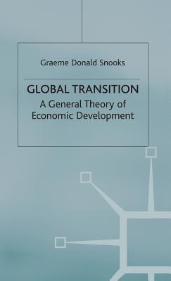 Global Transition: A General Theory of Economic Development - Snooks, Graeme Donald