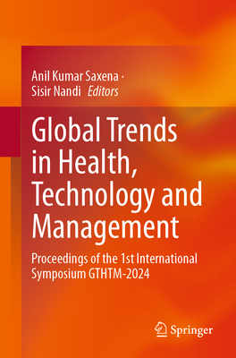 Global Trends in Health, Technology and Management: Proceedings of the 1st International Symposium GTHTM-2024 - Saxena, Anil Kumar (Editor), and Nandi, Sisir (Editor)