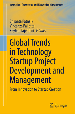 Global Trends in Technology Startup Project Development and Management: From Innovation to Startup Creation - Patnaik, Srikanta (Editor), and Pallotta, Vincenzo (Editor), and Tajeddini, Kayhan (Editor)