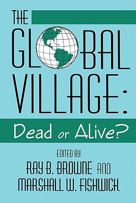 Global Village: Dead or Alive? - Browne, Ray B, and Fishwick, Marshall W (Contributions by)