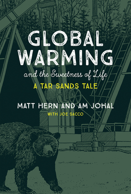 Global Warming and the Sweetness of Life: A Tar Sands Tale - Hern, Matt, and Johal, Am
