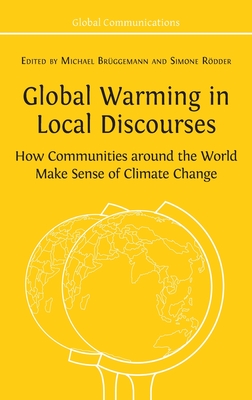 Global Warming in Local Discourses: How Communities around the World Make Sense of Climate Change - Brggemann, Michael (Editor), and Rdder, Simone (Editor)