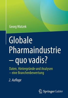 Globale Pharmaindustrie - quo vadis?: Daten, Hintergrnde und Analysen - eine Branchenbewertung - Watzek, Georg