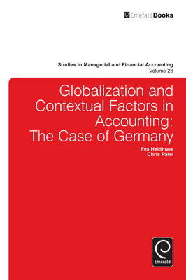 Globalisation and Contextual Factors in Accounting: The Case of Germany - Heidhues, Eva (Editor), and Patel, Christopher (Editor), and Epstein, Marc J (Editor)