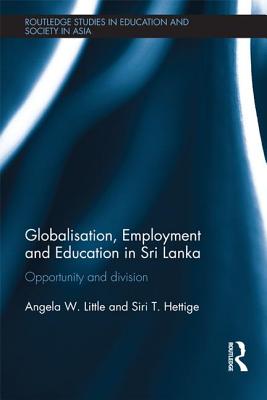 Globalisation, Employment and Education in Sri Lanka: Opportunity and Division - Little, Angela W., and Hettige, Siri T.
