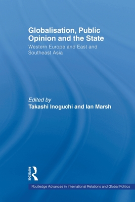Globalisation, Public Opinion and the State: Western Europe and East and Southeast Asia - Inoguchi, Takashi (Editor), and Marsh, Ian (Editor)