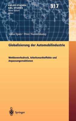 Globalisierung Der Automobilindustrie: Wettbewerbsdruck, Arbeitsmarkteffekte Und Anpassungsreaktionen - Spatz, Julius, and Nunnenkamp, Peter