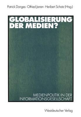 Globalisierung Der Medien?: Medienpolitik in Der Informationsgesellschaft - Donges, Patrick (Editor), and Jarren, Otfried (Editor), and Schatz, Heribert (Editor)