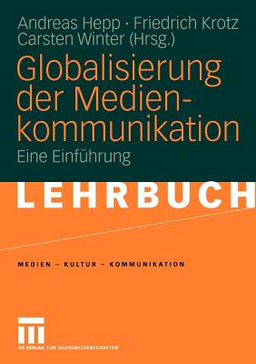 Globalisierung Der Medienkommunikation: Eine Einfhrung - Hepp, Andreas (Editor), and Krotz, Friedrich (Editor), and Winter, Carsten (Editor)