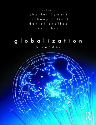 Globalization: A Reader - Lemert, Charles, Prof. (Editor), and Elliott, Anthony (Editor), and Chaffee, Daniel (Editor)