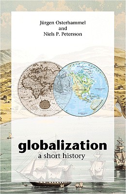 Globalization: A Short History - Osterhammel, Jrgen, and Petersson, Niels P, and Geyer, Dona, Ms. (Translated by)