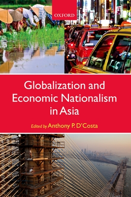 Globalization and Economic Nationalism in Asia - D'Costa, Anthony P. (Editor)