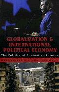 Globalization and International Political Economy: The Politics of Alternative Futures