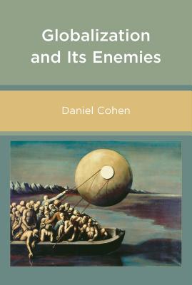 Globalization and Its Enemies - Cohen, Daniel