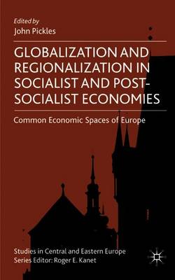 Globalization and Regionalization in Socialist and Post-Socialist Economies: Common Economic Spaces of Europe - Pickles, John (Editor)