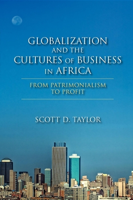 Globalization and the Cultures of Business in Africa: From Patrimonialism to Profit - Taylor, Scott D