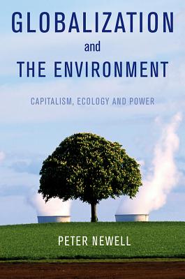 Globalization and the Environment: Capitalism, Ecology and Power - Newell, Pete