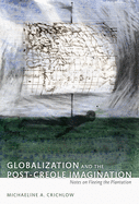 Globalization and the Post-Creole Imagination: Notes on Fleeing the Plantation