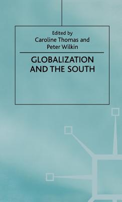 Globalization and the South - Thomas, Caroline, Professor (Editor), and Wilkin, Peter (Editor)