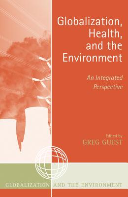 Globalization, Health, and the Environment: An Integrated Perspective - Guest, Greg (Editor), and Alabanza Akers, Mary Anne (Contributions by), and Akers, Timothy (Contributions by)