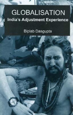 Globalization: India s Adjustment Experience - DasGupta, Biplab