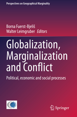 Globalization, Marginalization and Conflict: Political, economic and social processes - Fuerst-Bjelis, Borna (Editor), and Leimgruber, Walter (Editor)