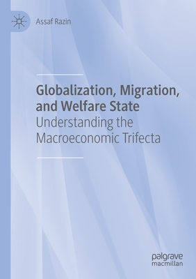 Globalization, Migration, and Welfare State: Understanding the Macroeconomic Trifecta - Razin, Assaf