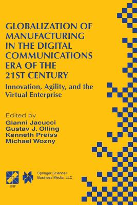 Globalization of Manufacturing in the Digital Communications Era of the 21st Century: Innovation, Agility, and the Virtual Enterprise - Jacucci, Gianni (Editor), and Olling, Gustav J. (Editor), and Preiss, Kenneth (Editor)