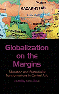 Globalization on the Margins: Education and Postsocialist Transformations in Central Asia