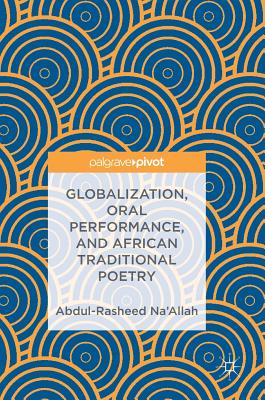 Globalization, Oral Performance, and African Traditional Poetry - Na'allah, Abdul-Rasheed