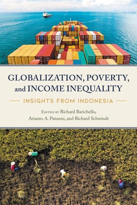 Globalization, Poverty, and Income Inequality: Insights from Indonesia - Barichello, Richard (Editor), and Patunru, Arianto a (Editor), and Schwindt, Richard (Editor)