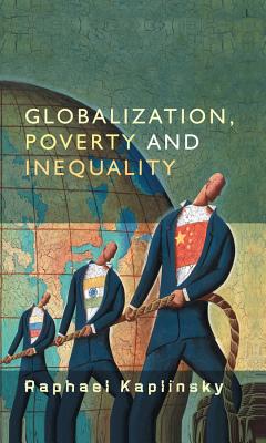 Globalization, Poverty and Inequality: Between a Rock and a Hard Place - Kaplinsky, Raphael