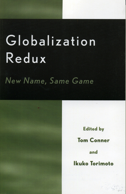 Globalization Redux: New Name, Same Game - Conner, Tom (Editor), and Torimoto, Ikuko (Editor), and Tullbane, Joseph D (Contributions by)