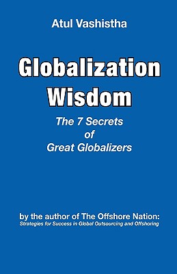 Globalization Wisdom: The Seven Secrets of Great Globalizers - Vashistha, Atul