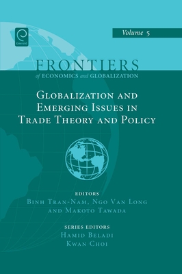Globalizations and Emerging Issues in Trade Theory and Policy - Beladi, Hamid (Editor), and Choi, Kwan (Editor), and Tran-Nam, Binh (Editor)