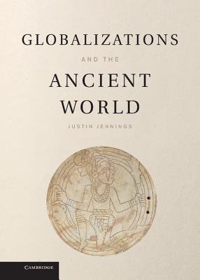 Globalizations and the Ancient World - Jennings, Justin