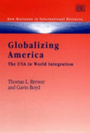 Globalizing America: The USA in World Integration - Brewer, Thomas L (Editor), and Boyd, Gavin (Editor)