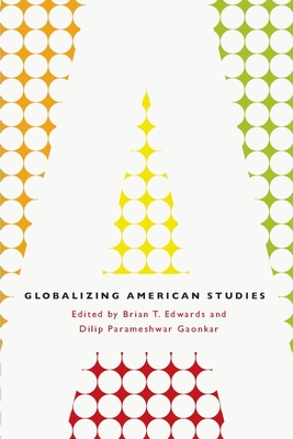 Globalizing American Studies - Edwards, Brian T. (Editor), and Gaonkar, Dilip Parameshwar (Editor)