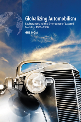 Globalizing Automobilism: Exuberance and the Emergence of Layered Mobility, 1900-1980 - Mom, Gijs