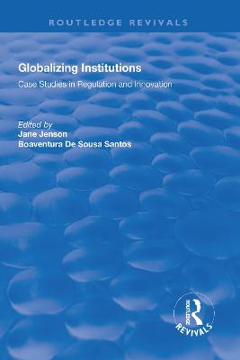 Globalizing Institutions: Case Studies in Regulation and Innovation - Jenson, Jane, and Santos, Boaventura de Sousa