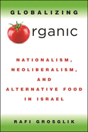 Globalizing Organic: Nationalism, Neoliberalism, and Alternative Food in Israel