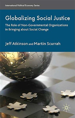 Globalizing Social Justice: The Role of Non-Government Organizations in Bringing about Social Change - Atkinson, Jeffrey, and Scurrah, Martin