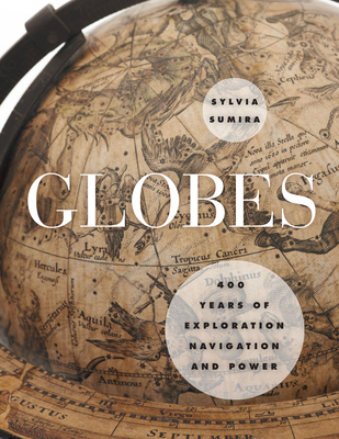 Globes: 400 Years of Exploration, Navigation, and Power - Sumira, Sylvia