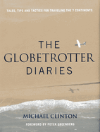 Globetrotter Diaries: Tales, Tips and Tactics for Traveling the 7 Continents