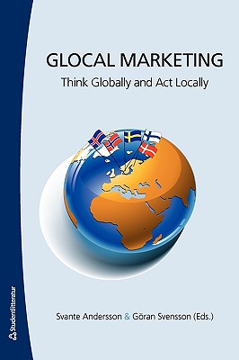 Glocal Marketing: Think Globally and ACT Locally - Andersson, S (Editor), and Svensson, G (Editor)