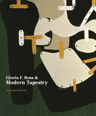 Gloria F. Ross & Modern Tapestry - Hedlund, Ann Lane, and Glueck, Grace (Foreword by)