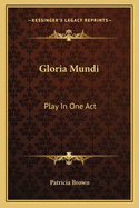 Gloria Mundi: Play In One Act